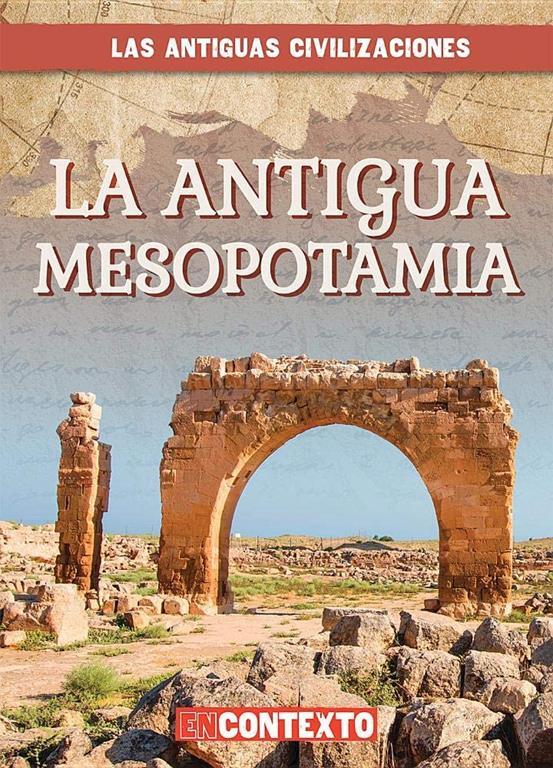 La Antigua Mesopotamia (Ancient Mesopotamia) (Las Antiguas Civilizaciones (a Look at Ancient Civilizations) (Spanish Edition)