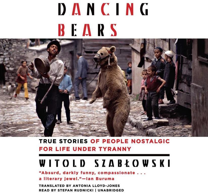 Dancing Bears: True Stories of People Nostalgic for Life Under Tyranny