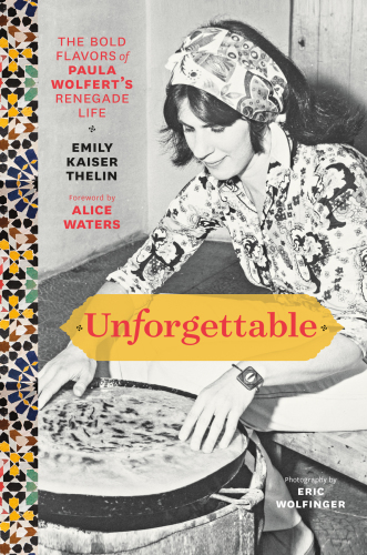 Unforgettable : the bold flavors of Paula Wolfert's renegade life