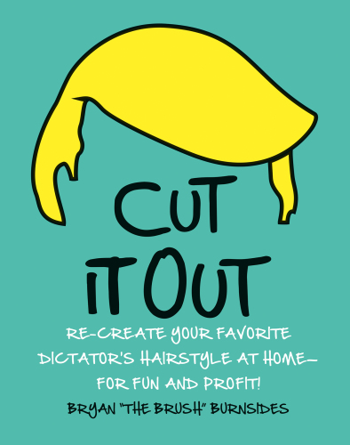 Cut it out : re-create your favorite dictator's hairstyle at home--for fun and profit!