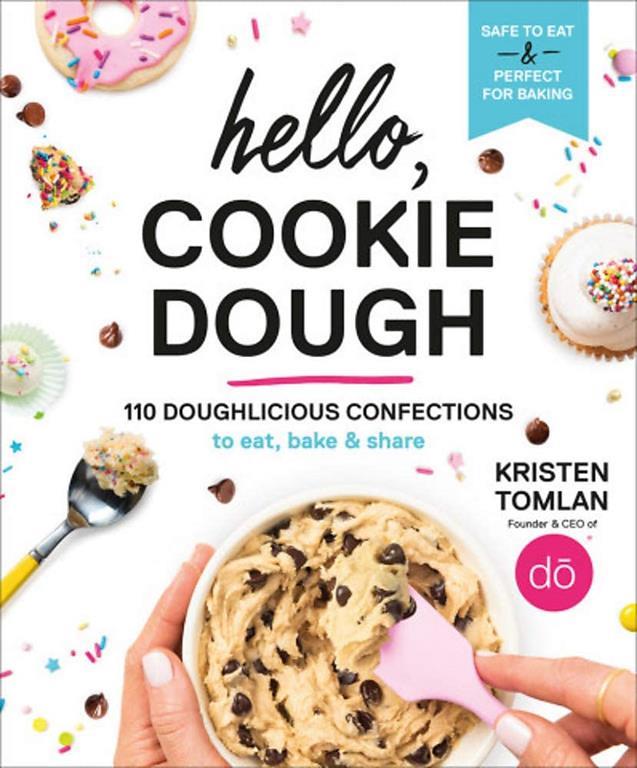 Hello, Cookie Dough: 110 Doughlicious Confections to Eat, Bake &amp; Share