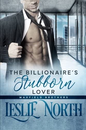 The Billionaire's Stubborn Lover (The Maxfield Brothers Series) (Volume 3)