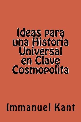 Ideas para una Historia Universal en Clave Cosmopolita (Spanish Edition)