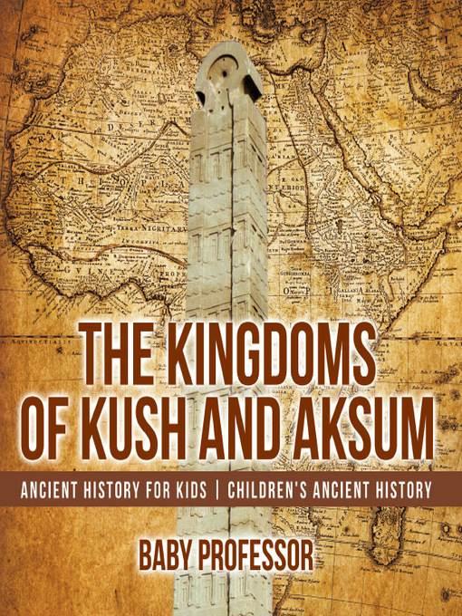 The Kingdoms of Kush and Aksum--Ancient History for Kids--Children's Ancient History