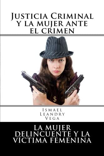 Justicia criminal y la mujer ante el crimen: La mujer delincuente y la v&iacute;ctima femenina (Spanish Edition)