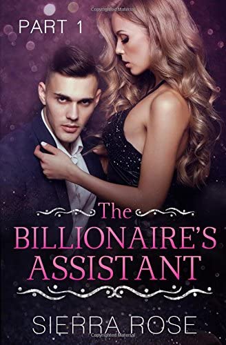 The Billionaire's Assistant - Part 1 (Taming The Bad Boy Billionaire) (Volume 1)