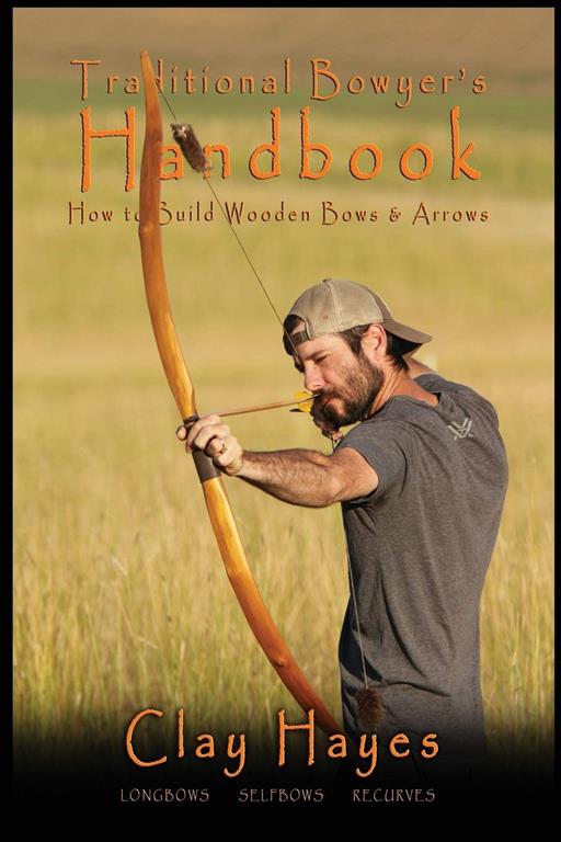 Traditional Bowyer's Handbook: How to build wooden bows and arrows: longbows, selfbows, &amp; recurves.