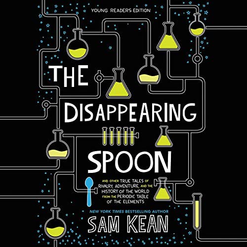 The Disappearing Spoon, Young Readers Edition: And Other True Tales of Rivalry, Adventure, and the History of the World from the Periodic Table of the Elements