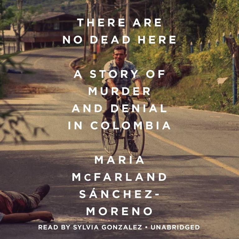 There Are No Dead Here: A Story of Murder and Denial in Colombia