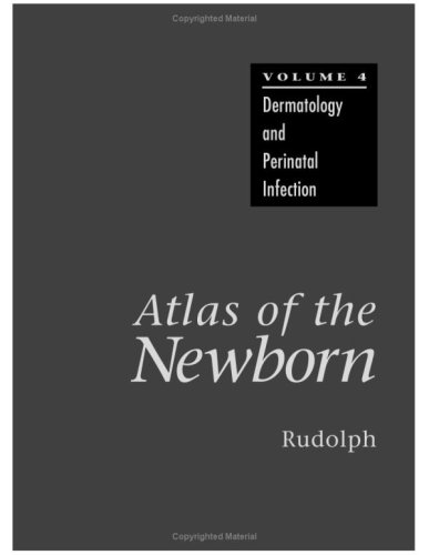 Atlas of the Newborn Volume 4: Dermatology and Perinatal Infection
