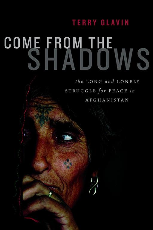 Come from the Shadows: The Long and Lonely Struggle for Peace in Afghanistan