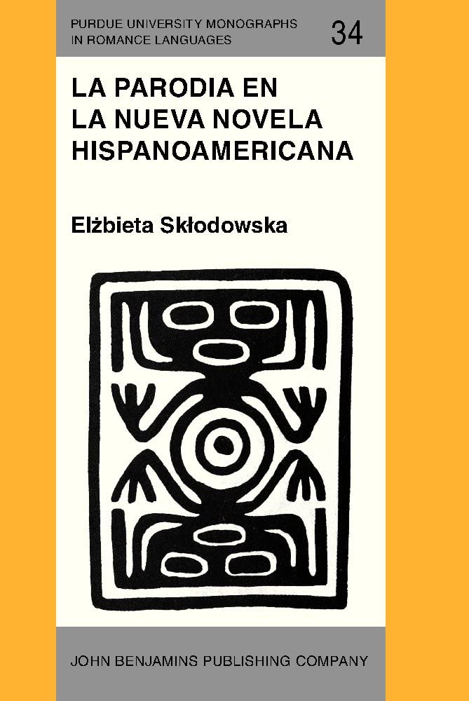 La Parodia en la nueva novela hispanoamericana (1960&ndash;1985) (Purdue University Monographs in Romance Languages) (Spanish Edition)