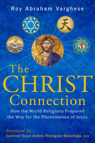 The Christ connection : how the world religions prepared the way for the phenomenon of Jesus