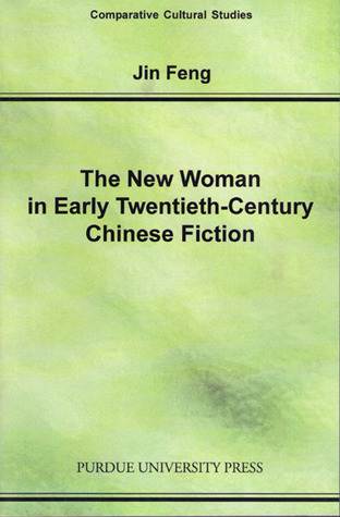 The New Woman in Early Twentieth-Century Chinese Fiction (Comparative Cultural Studies) (Comparative Cultural Studies)