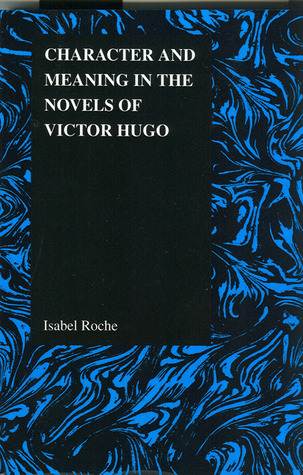 Character and Meaning in the Novels of Victor Hugo