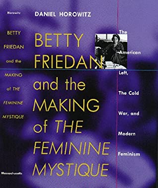 Betty Friedan and the Making of the Feminine Mystique