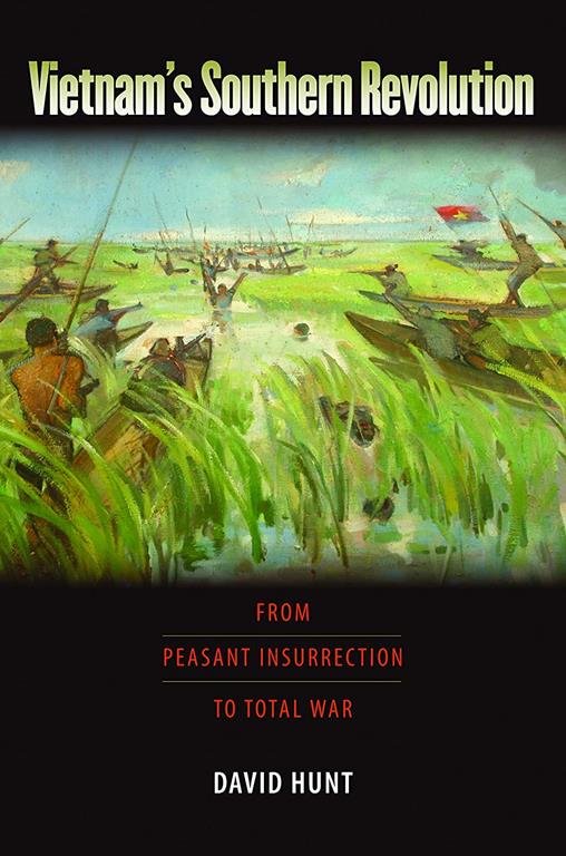 Vietnam's Southern Revolution: From Peasant Insurrection to Total War (Culture, Politics, and the Cold War)