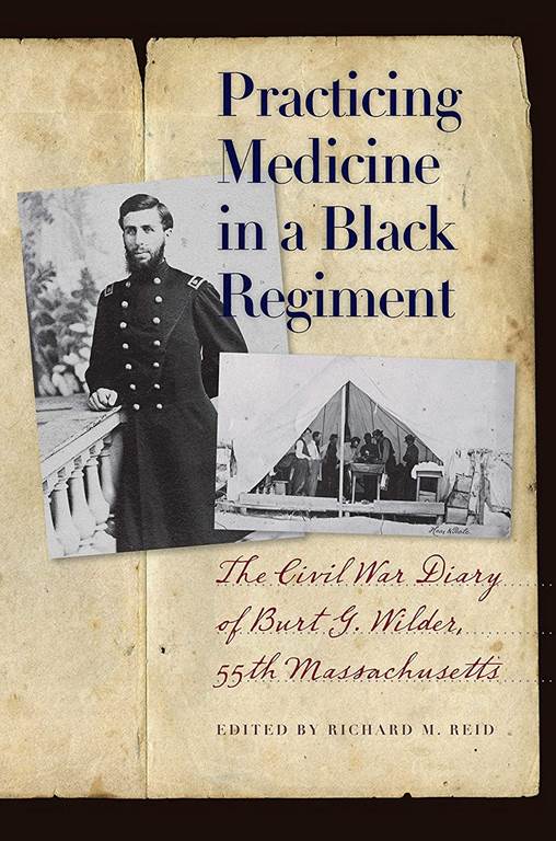 Practicing Medicine in a Black Regiment: The Civil War Diary of Burt G. Wilder