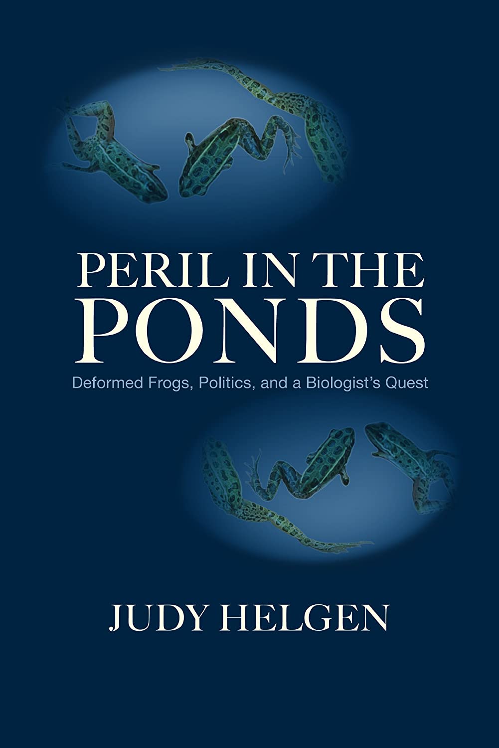 Peril in the Ponds: Deformed Frogs, Politics, and a Biologist's Quest