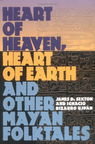 Heart of Heaven, Heart of Earth, and Other Mayan Folktales