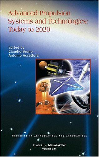 ADVANCED PROPULSION SYSTEMS AND TECHNOLOGIES TODAY TO 2020 (Progress in Astronautics and Aeronautics) (Progress in Astronautics and Aeronautics)