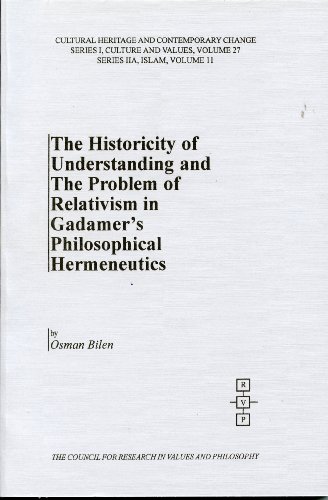 The Historicity Of Understanding And The Problem Of Relativism In Gadamer's Philosophical Hermeneutics (Cultural Heritage And Contemporary Change. Series I, Culture And Values, Vol. 27)