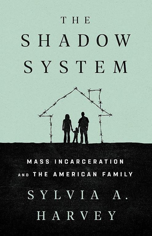 The Shadow System: Mass Incarceration and the American Family