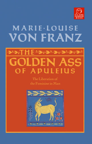 Golden Ass of Apuleius: The Liberation of the Feminine in Man (C. G. Jung Foundation Books Series)