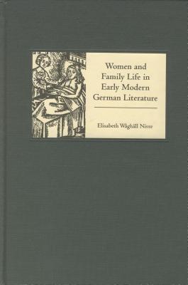 Women and Family Life in Early Modern German Literature Women and Family Life in Early Modern German Literature