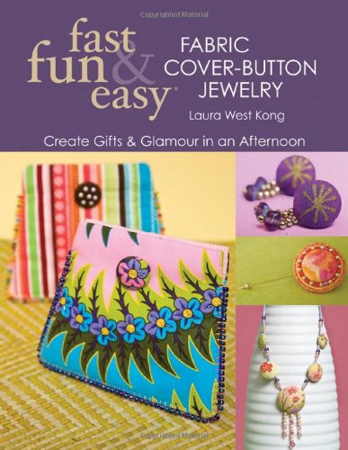 Fast, Fun &amp; Easy Fabric Cover-Button Jewelry