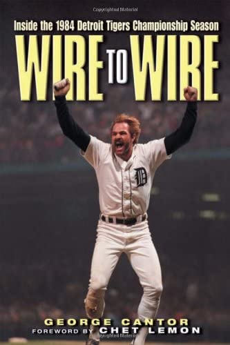 Wire to Wire: Inside the 1984 Detroit Tigers Championship Season