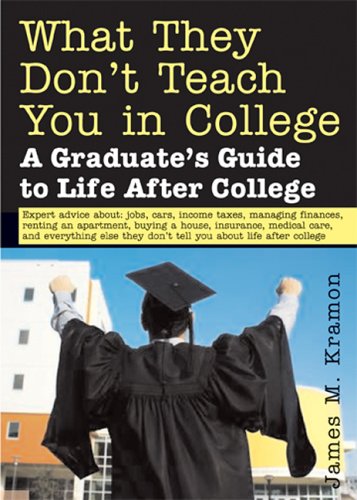 What they don't teach you in college : a graduate's guide to life on your own