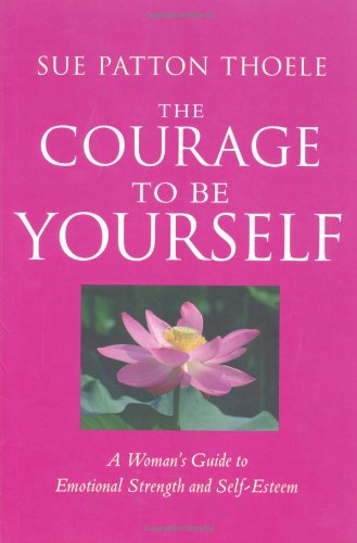 The courage to be yourself : a woman's guide to emotional strength and self-esteem