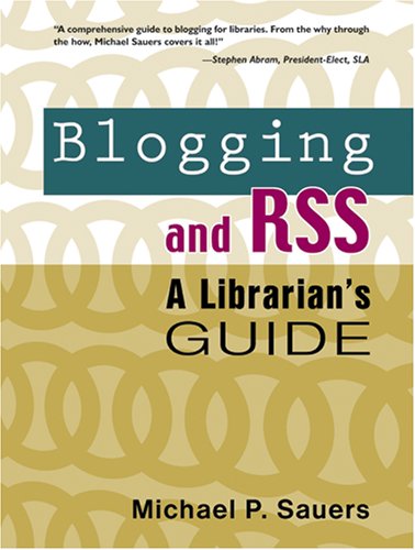 Blogging and RSS : a librarian's guide