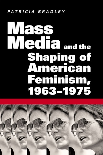 Mass Media and the Shaping of American Feminism, 1963-1975