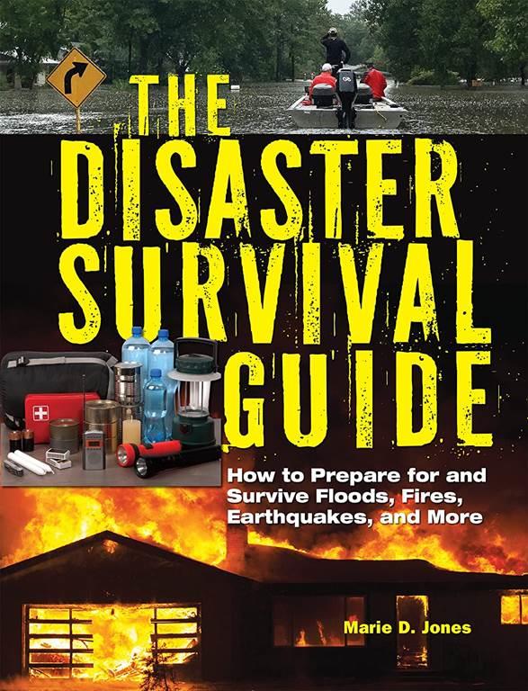 The Disaster Survival Guide: How to Prepare For and Survive Floods, Fires, Earthquakes and More