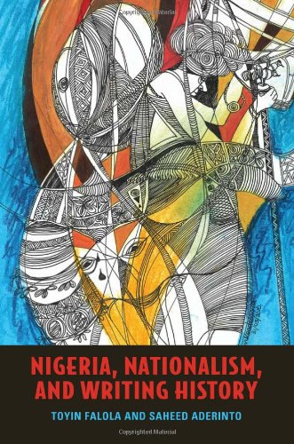 Nigeria, Nationalism, And Writing History (Rochester Studies In African History And The Diaspora)