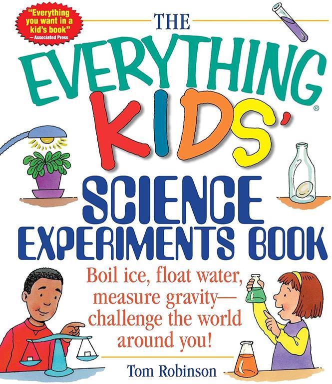 The Everything Kids' Science Experiments Book: Boil Ice, Float Water, Measure Gravity-Challenge the World Around You!