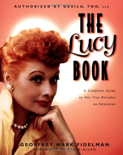 The Lucy Book: A Complete Guide to Her Five Decades on Television