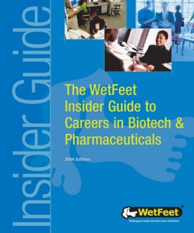 The WetFeet Insider Guide to Careers in Biotech and Pharmaceuticals