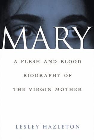 Mary: A Flesh-and-Blood Biography of the Virgin Mother