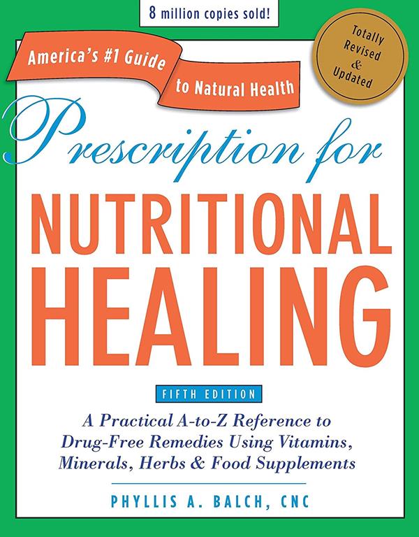 Prescription for Nutritional Healing, Fifth Edition: A Practical A-to-Z Reference to Drug-Free Remedies Using Vitamins, Minerals, Herbs &amp; Food ... A-To-Z Reference to Drug-Free Remedies)