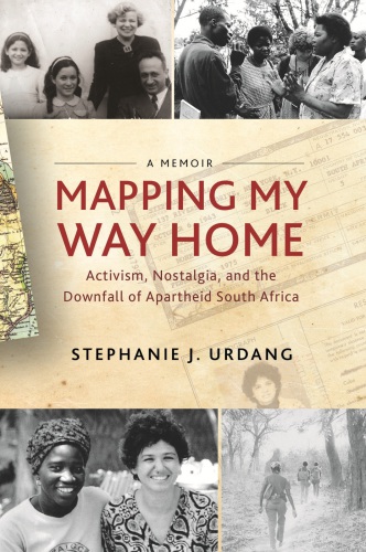 Mapping my way home : activism, nostalgia, and the downfall of apartheid South Africa