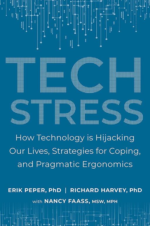 Tech Stress: How Technology is Hijacking Our Lives, Strategies for Coping, and Pragmatic Ergonomics