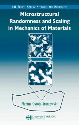 Microstructural Randomness And Scaling In Mechanics Of Materials (Modern Mechanics And Mathematics)