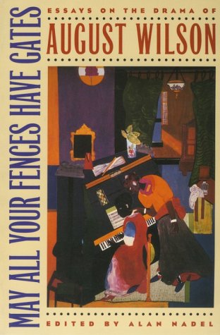 May All Your Fences Have Gates : Essays on the Drama of August Wilson.