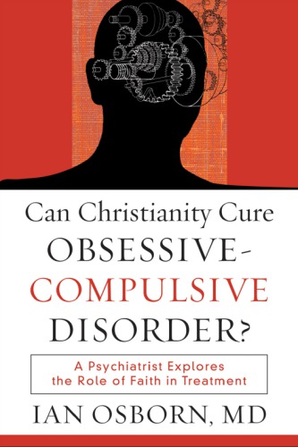 Can Christianity Cure ObsessiveCompulsive Disorder?: A Psychiatrist Explores the Role of Faith in Treatment
