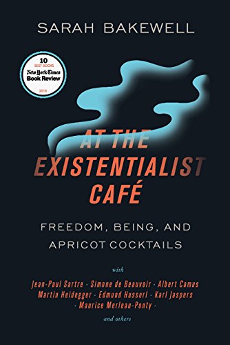 At the Existentialist Caf&eacute;: Freedom, Being, and Apricot Cocktails with Jean-Paul Sartre, Simone de Beauvoir, Albert Camus, Martin Heidegger, Maurice Merleau-Ponty and Others