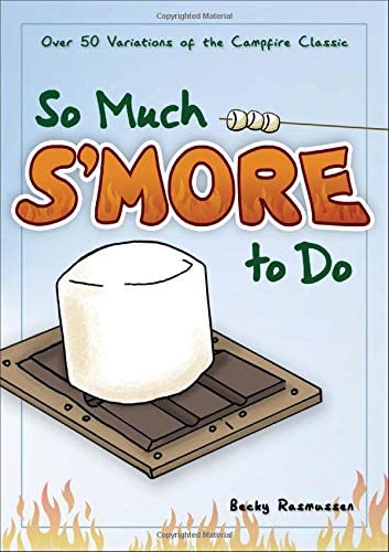 So Much S'more to Do: Over 50 Variations of the Campfire Classic (Fun &amp; Simple Cookbooks)