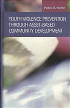 Youth Violence Prevention Through Asset Based Community Development (Criminal Justice, Recent Scholarship)